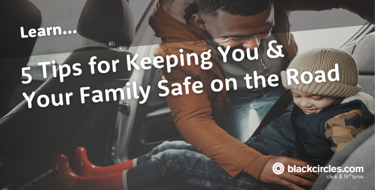 5 Tips for Keeping You & Your Family Safe on the Road