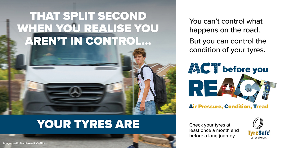 TyreSafe Act Before You REact campaign poster: you can't control what happens on the road, but you can control the condition of your tyres