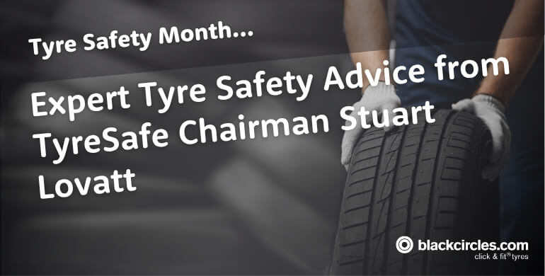 Tyre Safety: expert advice from TyreSafe Chairman Stuart Lovatt